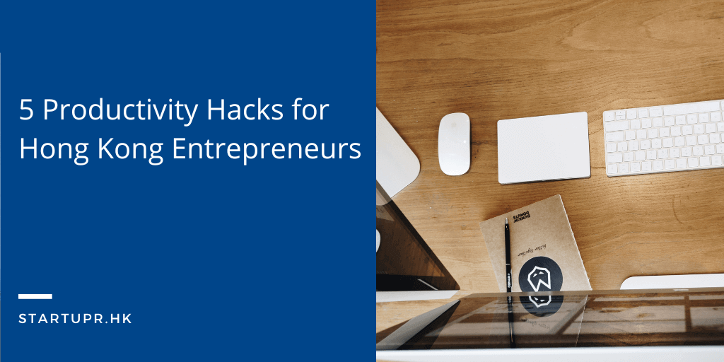 5 Productivity Hacks for Hong Kong Entrepreneurs 